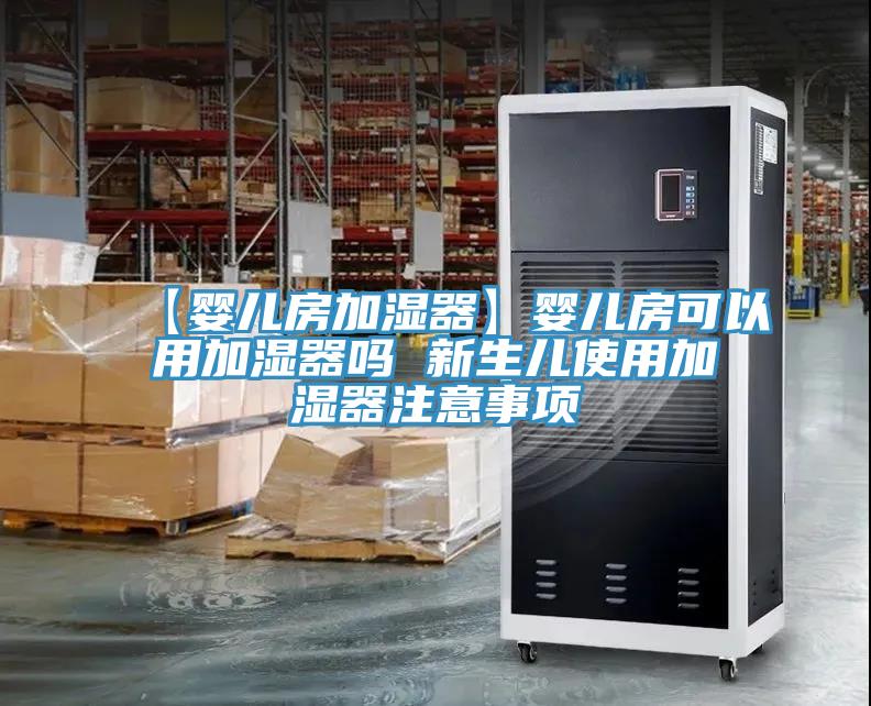 【嬰兒房加濕器】嬰兒房可以用加濕器嗎 新生兒使用加濕器注意事項(xiàng)