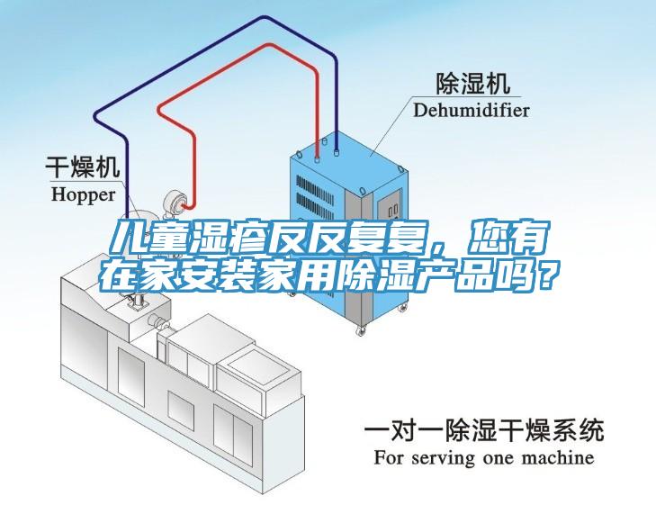 兒童濕疹反反復(fù)復(fù)，您有在家安裝家用除濕產(chǎn)品嗎？