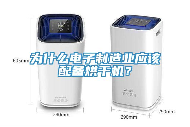 為什么電子制造業(yè)應該配備烘干機？