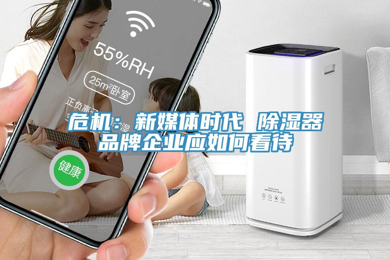 危機：新媒體時代 除濕器品牌企業(yè)應(yīng)如何看待