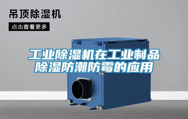 工業(yè)除濕機在工業(yè)制品除濕防潮防霉的應用