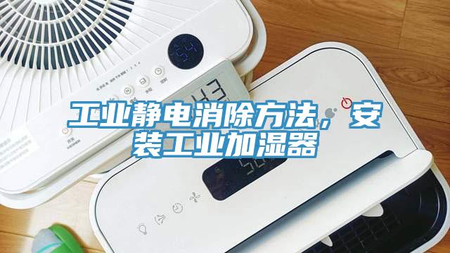 工業(yè)靜電消除方法，安裝工業(yè)加濕器