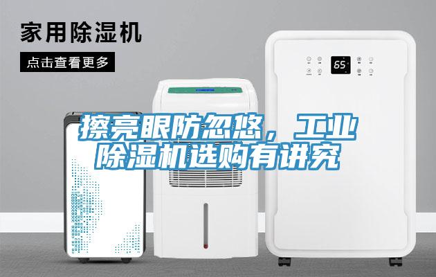 擦亮眼防忽悠，工業(yè)除濕機選購有講究