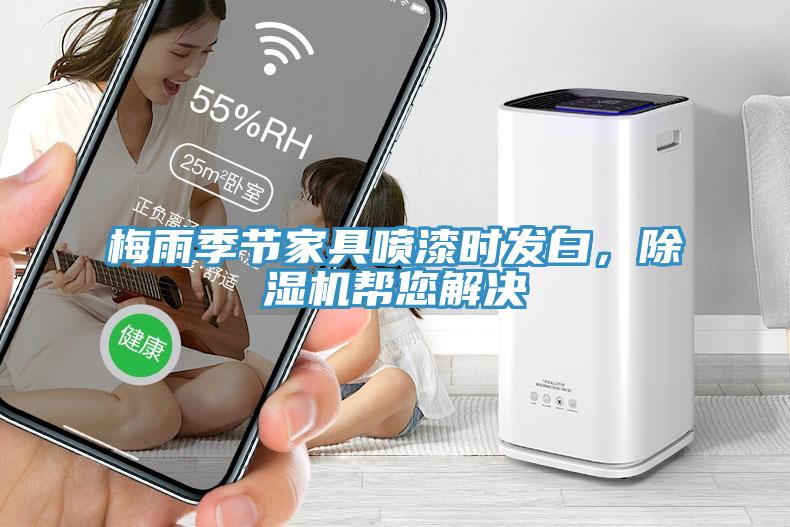 梅雨季節(jié)家具噴漆時發(fā)白，除濕機幫您解決