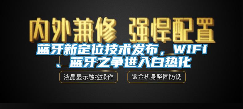 藍(lán)牙新定位技術(shù)發(fā)布，WiFi、藍(lán)牙之爭進(jìn)入白熱化