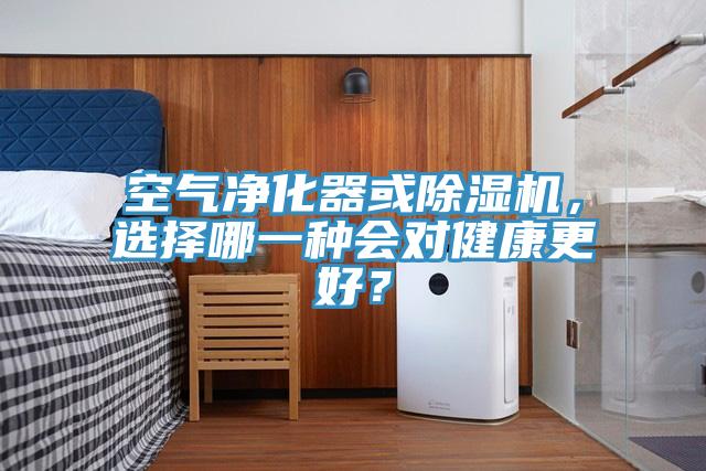 空氣凈化器或除濕機，選擇哪一種會對健康更好？