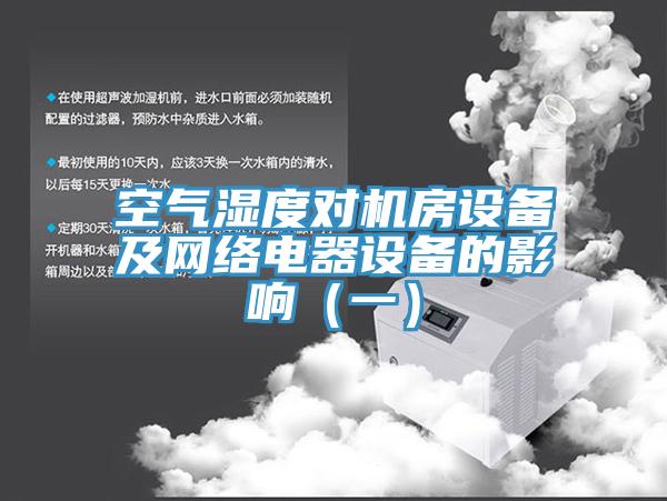 空氣濕度對機房設備及網(wǎng)絡電器設備的影響（一）