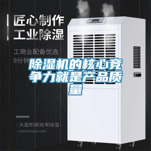 除濕機(jī)的核心競爭力就是產(chǎn)品質(zhì)量