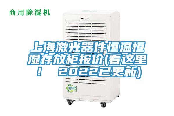 上海激光器件恒溫恒濕存放柜報價(看這里！ 2022已更新)