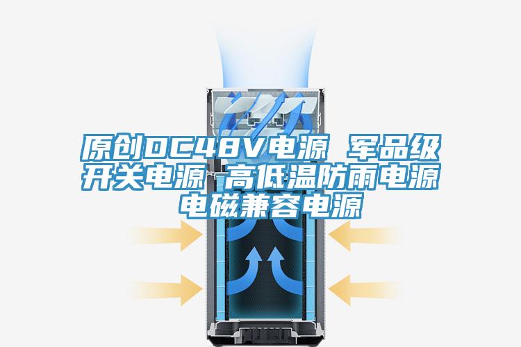 原創(chuàng)DC48V電源 軍品級開關(guān)電源 高低溫防雨電源 電磁兼容電源