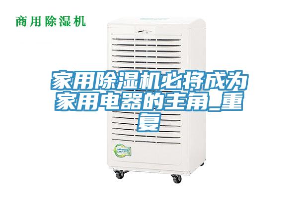 家用除濕機必將成為家用電器的主角_重復