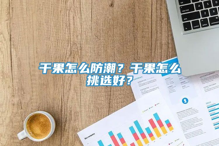 干果怎么防潮？干果怎么挑選好？