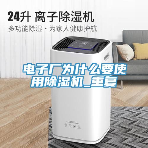 電子廠為什么要使用除濕機(jī)_重復(fù)