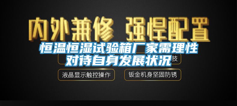 恒溫恒濕試驗箱廠家需理性對待自身發(fā)展狀況