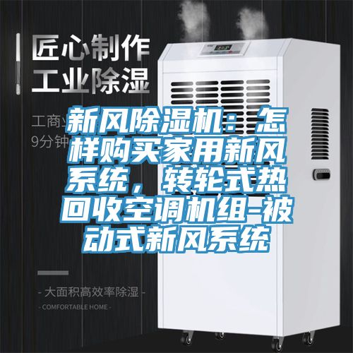 新風除濕機：怎樣購買家用新風系統(tǒng)，轉(zhuǎn)輪式熱回收空調(diào)機組-被動式新風系統(tǒng)