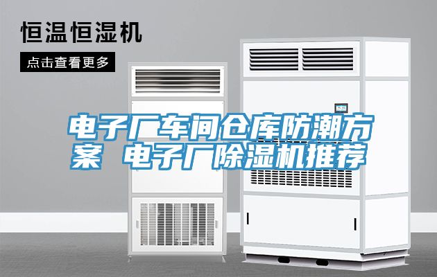 電子廠車間倉(cāng)庫(kù)防潮方案 電子廠除濕機(jī)推薦