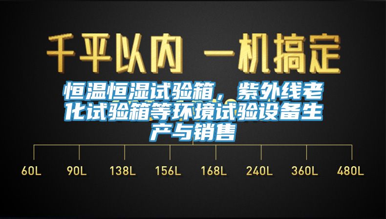 恒溫恒濕試驗(yàn)箱，紫外線老化試驗(yàn)箱等環(huán)境試驗(yàn)設(shè)備生產(chǎn)與銷售