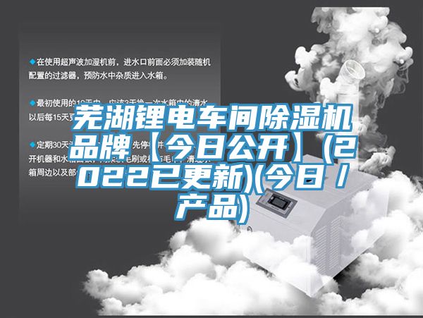 蕪湖鋰電車間除濕機品牌【今日公開】(2022已更新)(今日／產(chǎn)品)