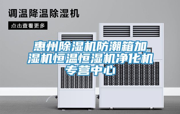 惠州除濕機(jī)防潮箱加濕機(jī)恒溫恒濕機(jī)凈化機(jī)專(zhuān)營(yíng)中心