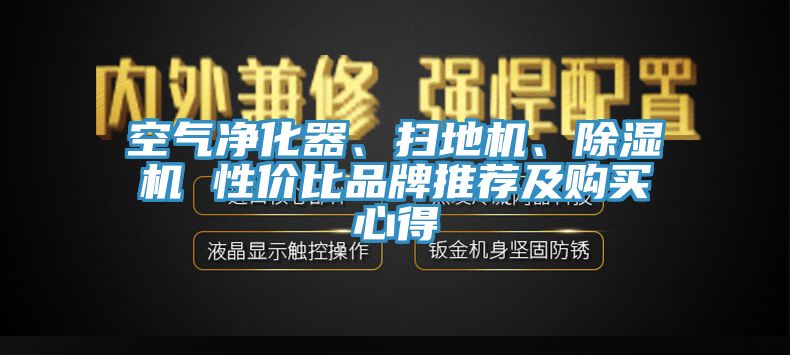 空氣凈化器、掃地機(jī)、除濕機(jī) 性價(jià)比品牌推薦及購(gòu)買心得