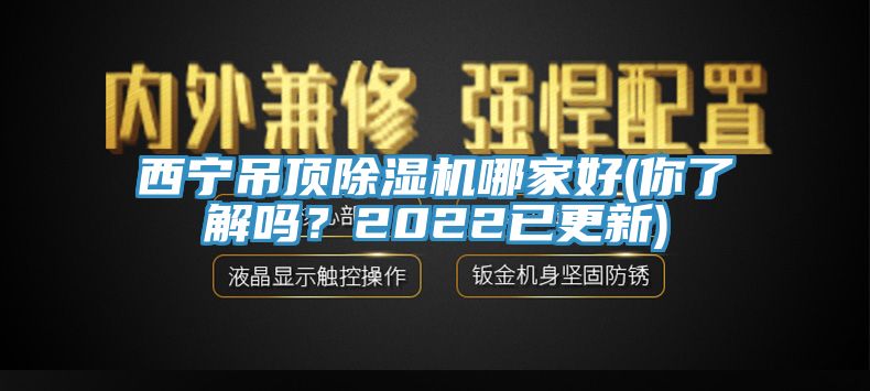 西寧吊頂除濕機(jī)哪家好(你了解嗎？2022已更新)