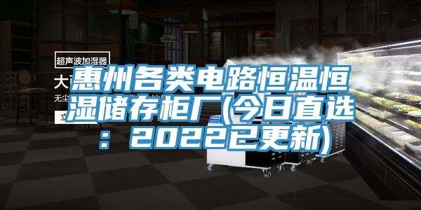 惠州各類電路恒溫恒濕儲(chǔ)存柜廠(今日直選：2022已更新)