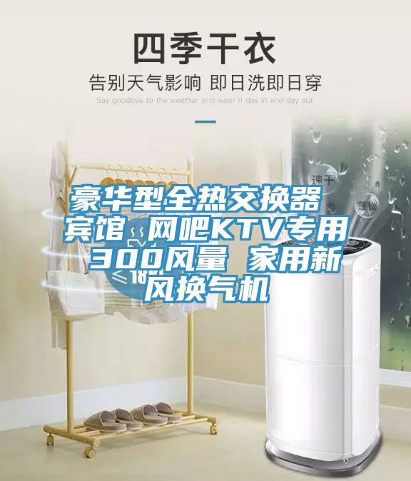 豪華型全熱交換器 賓館 網吧KTV專用 300風量 家用新風換氣機