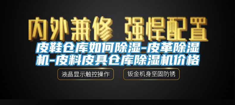 皮鞋倉庫如何除濕-皮革除濕機-皮料皮具倉庫除濕機價格