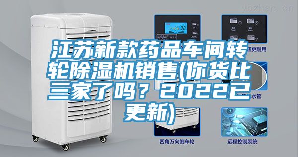 江蘇新款藥品車間轉(zhuǎn)輪除濕機銷售(你貨比三家了嗎？2022已更新)