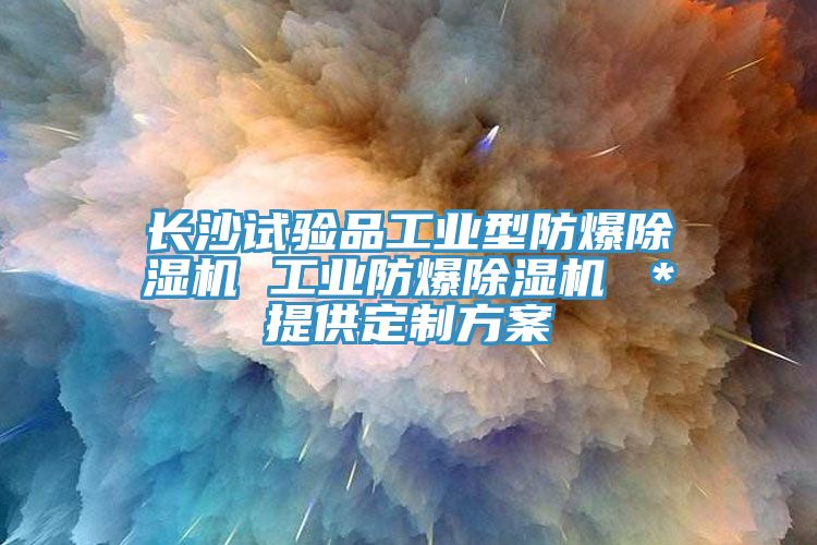 長沙試驗品工業(yè)型防爆除濕機 工業(yè)防爆除濕機 ＊提供定制方案