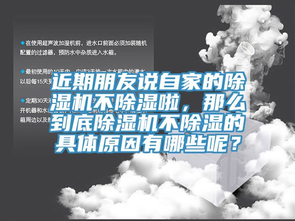 近期朋友說自家的除濕機(jī)不除濕啦，那么到底除濕機(jī)不除濕的具體原因有哪些呢？