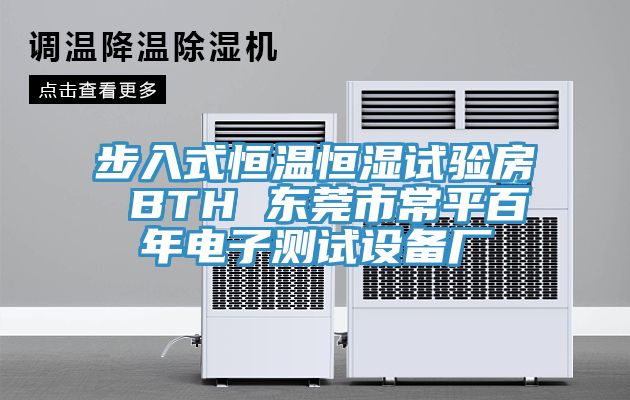 步入式恒溫恒濕試驗(yàn)房 BTH 東莞市常平百年電子測試設(shè)備廠