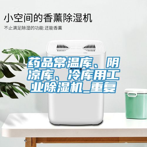 藥品常溫庫、陰涼庫、冷庫用工業(yè)除濕機(jī)_重復(fù)