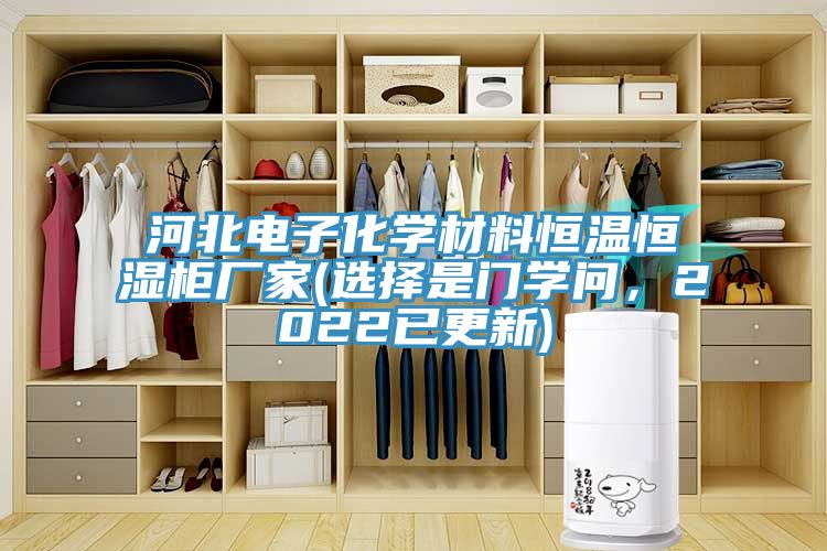 河北電子化學材料恒溫恒濕柜廠家(選擇是門學問，2022已更新)