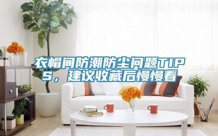 衣帽間防潮防塵問(wèn)題TIPS，建議收藏后慢慢看