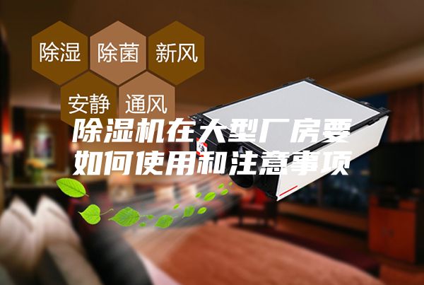 除濕機在大型廠房要如何使用和注意事項