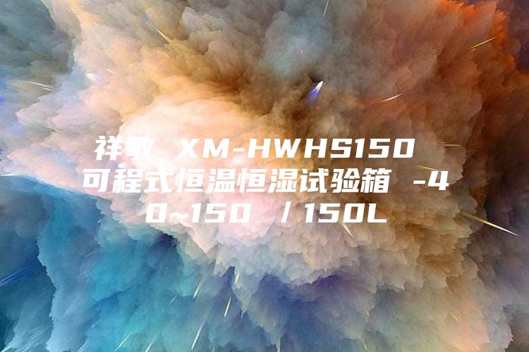 祥敏 XM-HWHS150 可程式恒溫恒濕試驗(yàn)箱 -40~150℃／150L