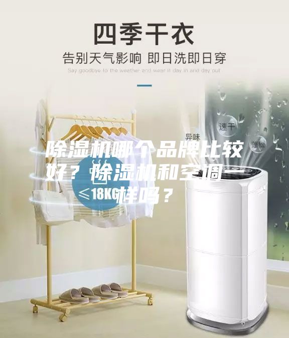 除濕機(jī)哪個品牌比較好？除濕機(jī)和空調(diào)一樣嗎？