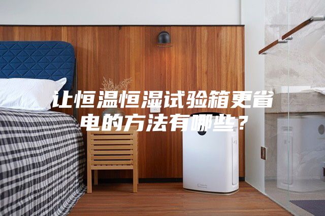 讓恒溫恒濕試驗箱更省電的方法有哪些？