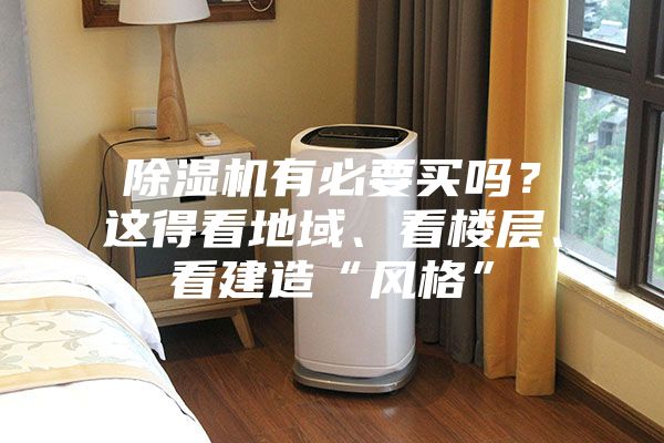 除濕機有必要買嗎？這得看地域、看樓層、看建造“風(fēng)格”